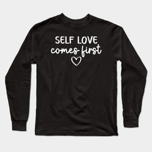 Self Love Comes First | Self Care Quote Long Sleeve T-Shirt